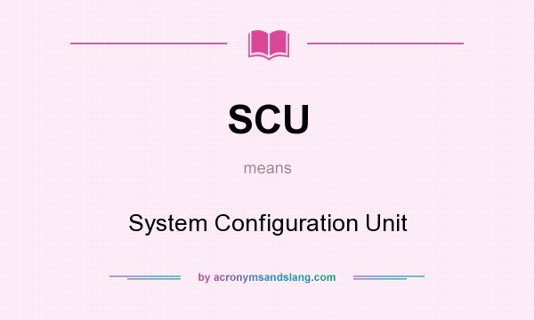 What does SCU mean? It stands for System Configuration Unit