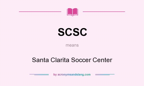 What does SCSC mean? It stands for Santa Clarita Soccer Center