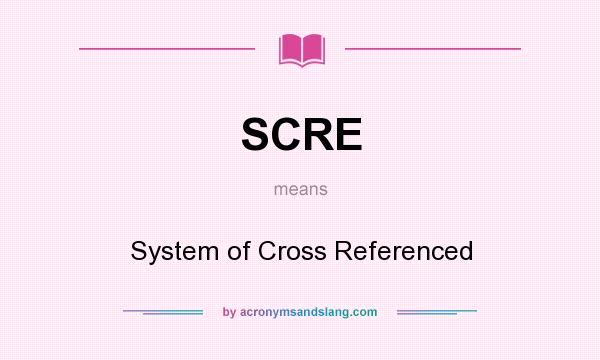 What does SCRE mean? It stands for System of Cross Referenced