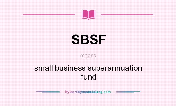 What does SBSF mean? It stands for small business superannuation fund