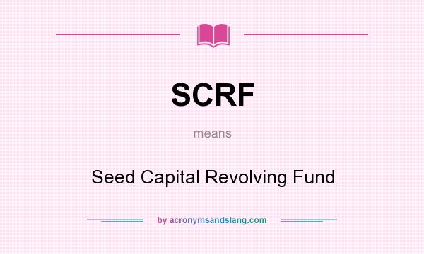 What does SCRF mean? It stands for Seed Capital Revolving Fund