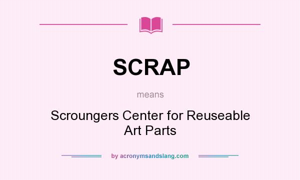 What does SCRAP mean? It stands for Scroungers Center for Reuseable Art Parts