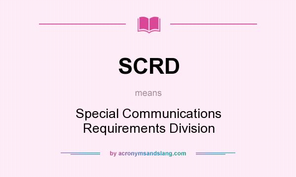 What does SCRD mean? It stands for Special Communications Requirements Division
