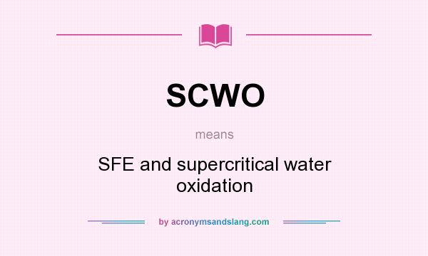 What does SCWO mean? It stands for SFE and supercritical water oxidation