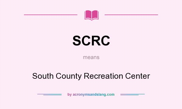 What does SCRC mean? It stands for South County Recreation Center