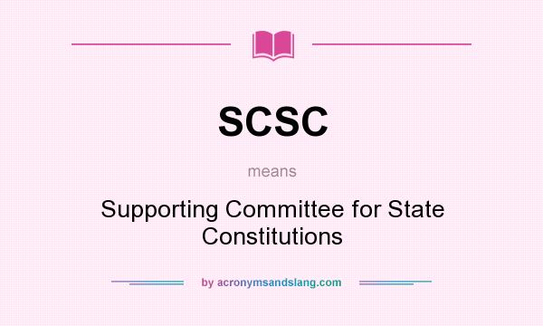 What does SCSC mean? It stands for Supporting Committee for State Constitutions
