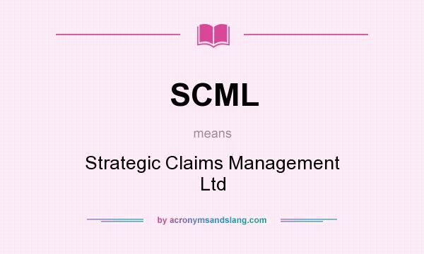 What does SCML mean? It stands for Strategic Claims Management Ltd