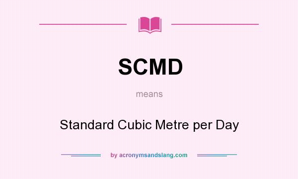 What does SCMD mean? It stands for Standard Cubic Metre per Day