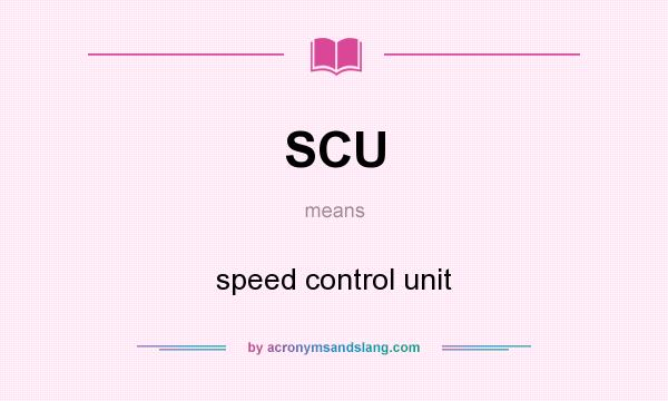 What does SCU mean? It stands for speed control unit