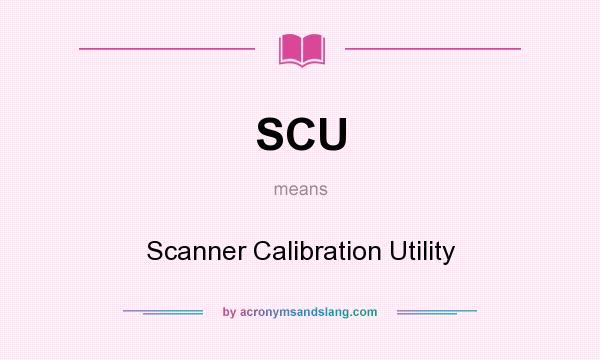 What does SCU mean? It stands for Scanner Calibration Utility