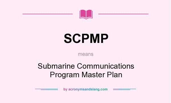 What does SCPMP mean? It stands for Submarine Communications Program Master Plan