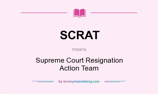 What does SCRAT mean? It stands for Supreme Court Resignation Action Team