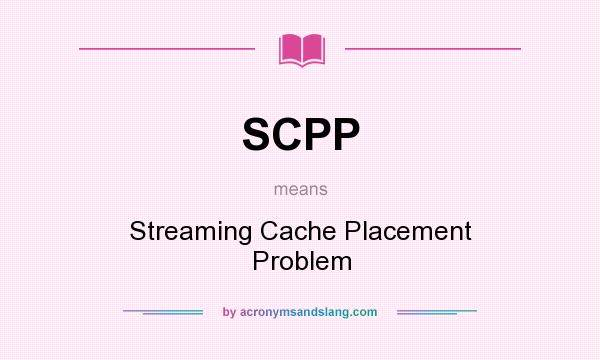 What does SCPP mean? It stands for Streaming Cache Placement Problem
