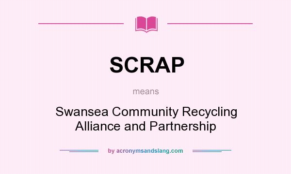 What does SCRAP mean? It stands for Swansea Community Recycling Alliance and Partnership
