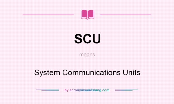 What does SCU mean? It stands for System Communications Units
