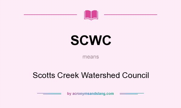 What does SCWC mean? It stands for Scotts Creek Watershed Council