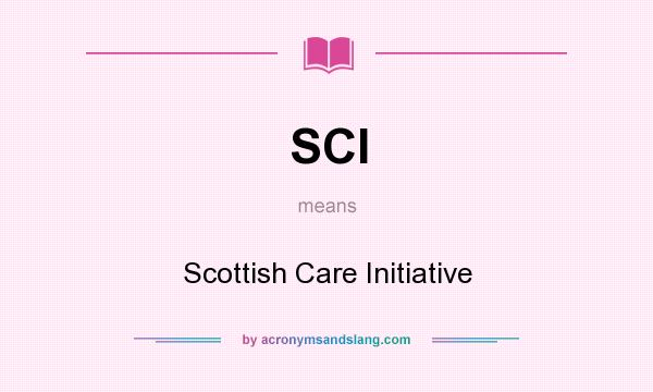 What does SCI mean? It stands for Scottish Care Initiative