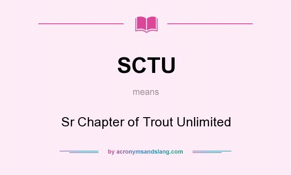 What does SCTU mean? It stands for Sr Chapter of Trout Unlimited