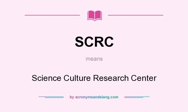 What does SCRC mean? It stands for Science Culture Research Center