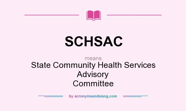 What does SCHSAC mean? It stands for State Community Health Services Advisory Committee