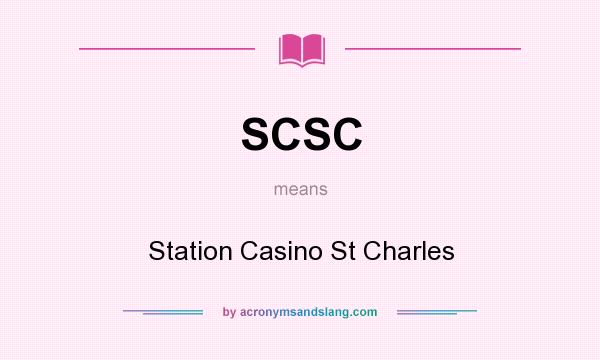 What does SCSC mean? It stands for Station Casino St Charles