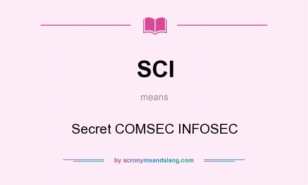 What does SCI mean? It stands for Secret COMSEC INFOSEC