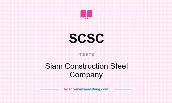 What does SCSC mean? It stands for Siam Construction Steel Company
