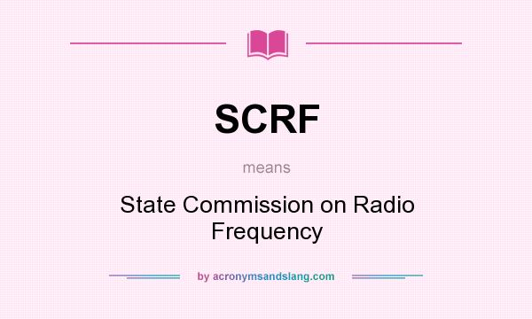 What does SCRF mean? It stands for State Commission on Radio Frequency