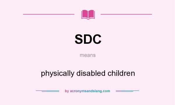 What does SDC mean? It stands for physically disabled children