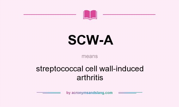 What does SCW-A mean? It stands for streptococcal cell wall-induced arthritis