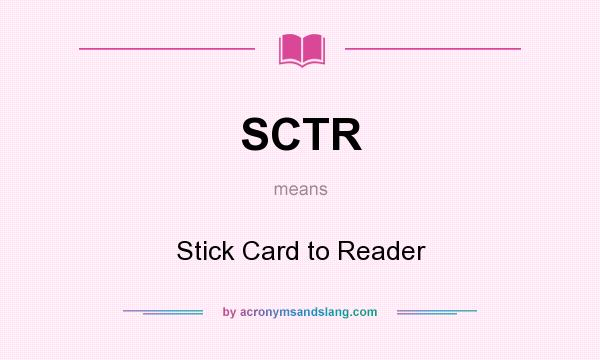 What does SCTR mean? It stands for Stick Card to Reader