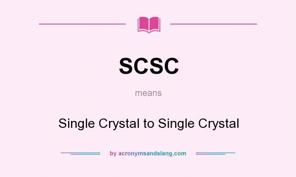 What does SCSC mean? It stands for Single Crystal to Single Crystal