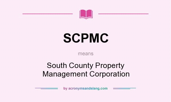 What does SCPMC mean? It stands for South County Property Management Corporation