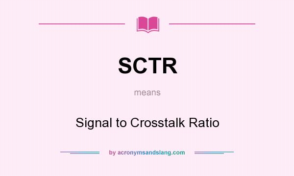 What does SCTR mean? It stands for Signal to Crosstalk Ratio