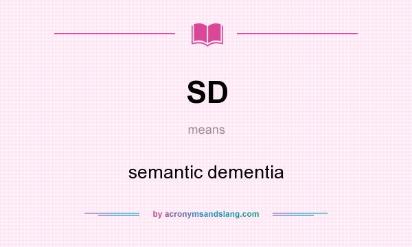 What does SD mean? It stands for semantic dementia