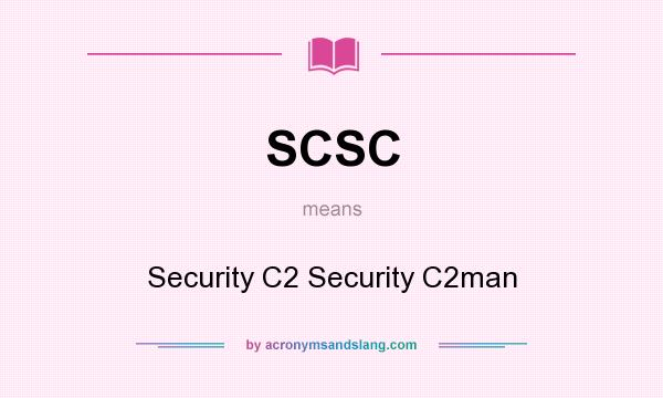 What does SCSC mean? It stands for Security C2 Security C2man
