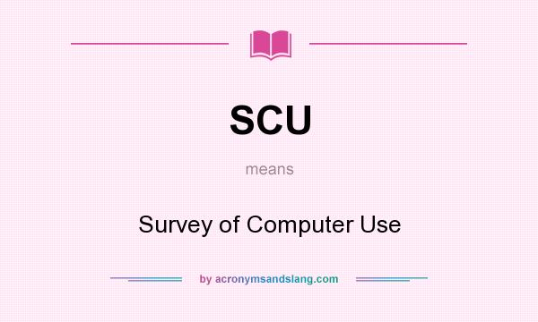 What does SCU mean? It stands for Survey of Computer Use