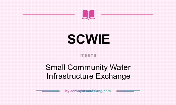 What does SCWIE mean? It stands for Small Community Water Infrastructure Exchange