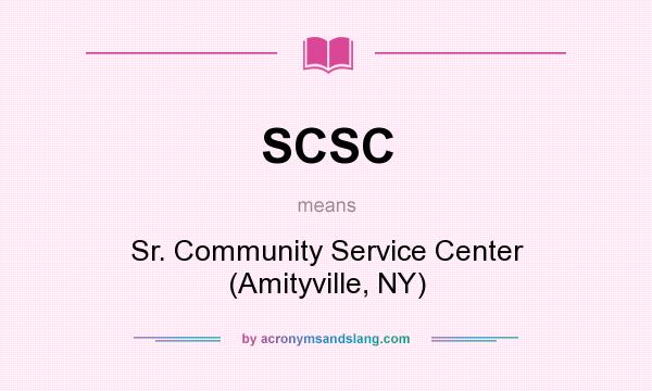 What does SCSC mean? It stands for Sr. Community Service Center (Amityville, NY)