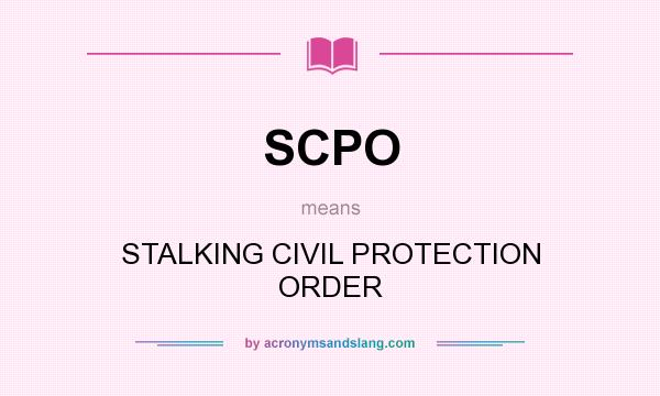 What does SCPO mean? It stands for STALKING CIVIL PROTECTION ORDER
