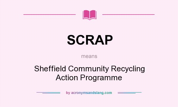 What does SCRAP mean? It stands for Sheffield Community Recycling Action Programme