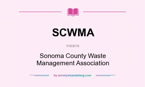 What does SCWMA mean? It stands for Sonoma County Waste Management Association