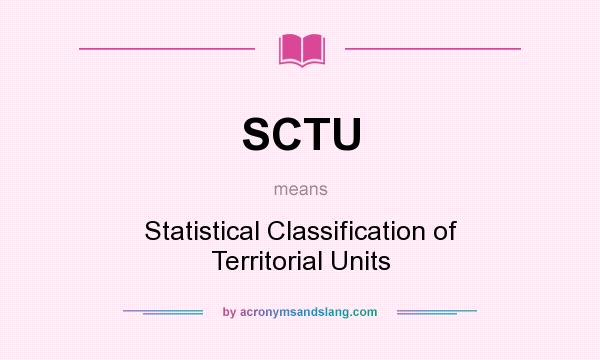 What does SCTU mean? It stands for Statistical Classification of Territorial Units
