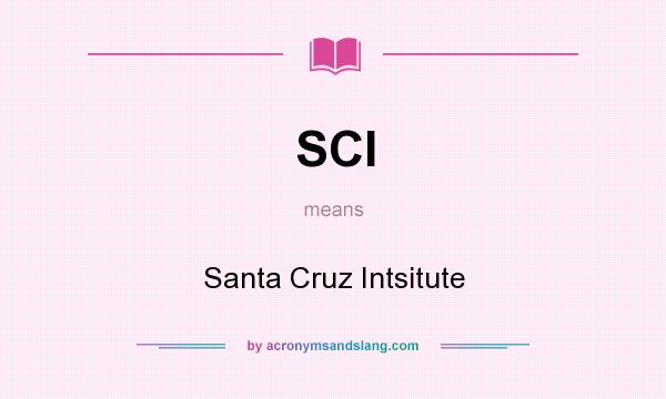 What does SCI mean? It stands for Santa Cruz Intsitute