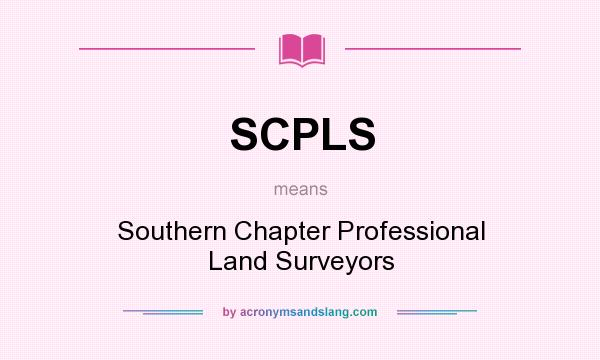 What does SCPLS mean? It stands for Southern Chapter Professional Land Surveyors