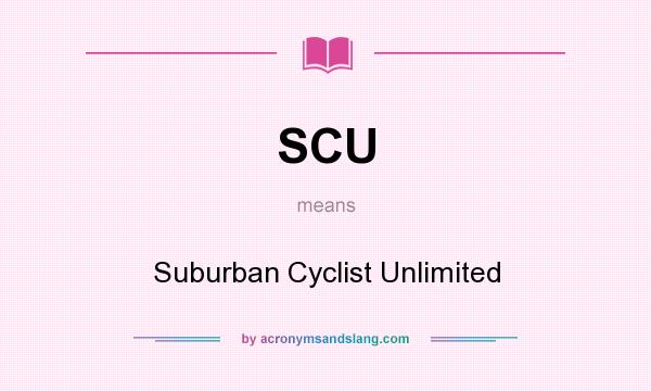 What does SCU mean? It stands for Suburban Cyclist Unlimited