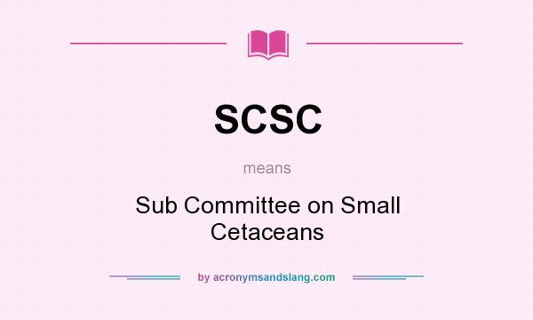 What does SCSC mean? It stands for Sub Committee on Small Cetaceans