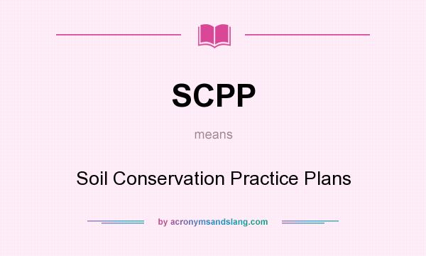What does SCPP mean? It stands for Soil Conservation Practice Plans