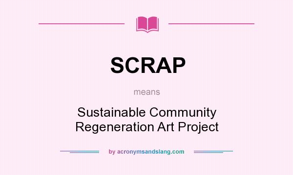 What does SCRAP mean? It stands for Sustainable Community Regeneration Art Project