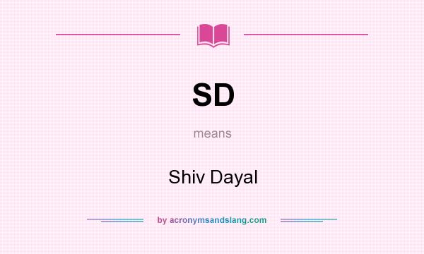 What does SD mean? It stands for Shiv Dayal